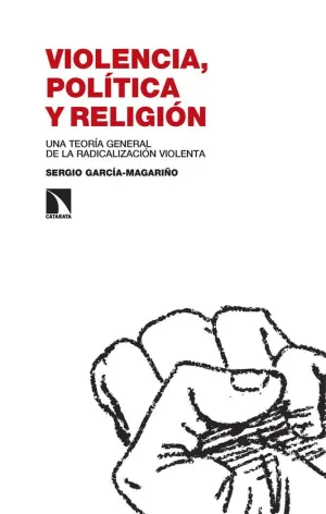 VIOLENCIA, POLÍTICA Y RELIGIÓN: UNA TEORÍA GENERAL DE LA RADICALIZACIÓN VIOLENTA VIOLENCIA, POLÍTICA Y RELIGIÓN: UNA TEORÍA GENERAL DE LA RADICALIZACIÓN VIOLENTA