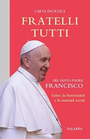 FRATELLI TUTTI, CARTA ENCICLICA SOBRE LA FRATERNIDAD Y LA AMISTAD SOCIAL.