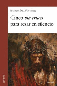 CINCO VIA CRUCIS PARA REZAR EN EL SILENCIO.