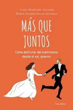 MAS QUE JUNTOS. COMO DISFRUTAR DEL MATRIMONIO DESDE EL ´SI, QUIERO´