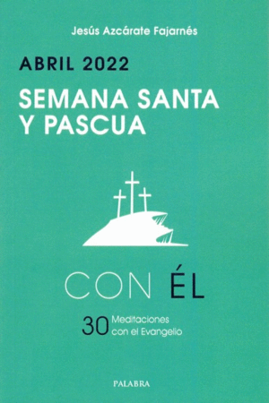 CON EL - ABRIL 2022  (SEMANA SANTA Y PASCUA). 30 MEDITACIONES CON EL EVANGELIO