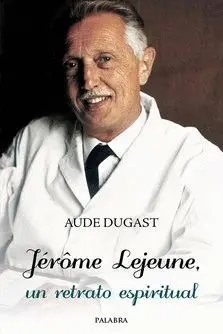 JEROME LEJEUNE, UN RETRATO ESPIRITUAL.