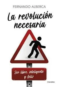 LA REVOLUCION NECESARIA. SER LIBRE, INTELIGENTE Y FELIZ