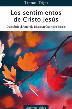 SENTIMIENTOS DE CRISTO JESUS, LOS. DESCUBRIR EL AMOR DE DIOS CON GABRIELLE BOSSIS