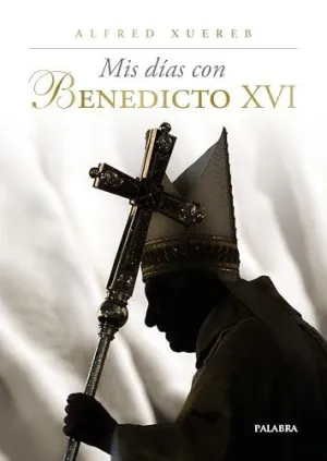 MIS DÍAS CON BENEDICTO XVI MIS DÍAS CON BENEDICTO XVI