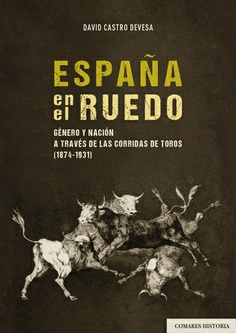 ESPAÑA EN EL RUEDO. GÉNERO Y NACIÓN A TRAVÉS DE LAS CORRIDAS DE TOROS (1874-1931)