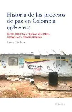 HISTORIA DE LOS PROCESOS DE PAZ EN COLOMBIA (1982-2022).<BR>