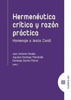 HERMENÉUTICA CRÍTICA Y RAZÓN PRÁCTICA. HOMENAJE A JESÚS CONILL