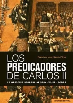 LOS PREDICADORES DE CARLOS II. LA ORATORIA SAGRADA AL SERVICIO DEL PODER