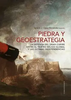 PIEDRA Y GEOESTRATEGIA. LA DEFENSA DEL GRAN CARIBE ENTRE EL TEATRO BÉLICO GLOBAL Y LAS ÚLTIMAS INDEP