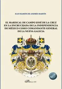 EL MARISCAL DE CAMPO JOSÉ DE LA CRUZ EN LA ENCRUCIJADA DE LA INDEPENDENCIA DE MÉXICO COMO COMANDANTE