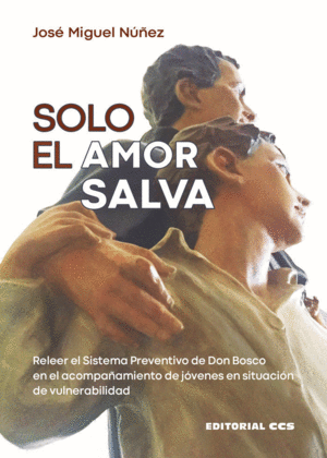 SOLO EL AMOR SALVA. RELEER EL SISTEMA PREVENTIVO DE DON BOSCO EN EL ACOMPAÑAMIENTO DE JÓVENES EN SIT