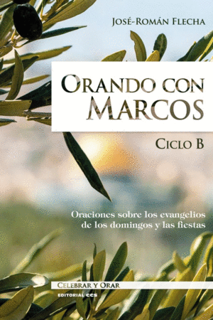 ORANDO CON MARCOS - CICLO B. ORACIONES SOBRE LOS EVANGELIOS DE LOS DOMINGOS Y LAS FIESTAS