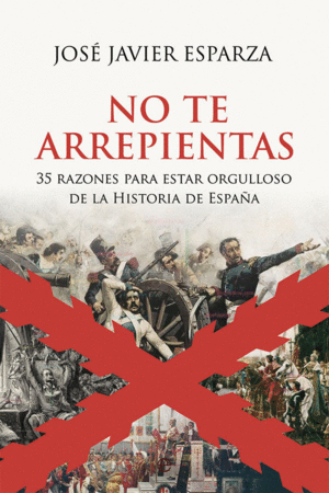NO TE ARREPIENTAS. 35 RAZONES PARA ESTAR ORGULLOSO DE LA HISTORIA DE ESPAÑA