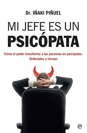 MI JEFE ES UN PSICOPATA: CÓMO EL PODER TRANSFORMA A LAS PERSONAS EN PSICÓPATAS. DETÉCTALOS A TIEMPO