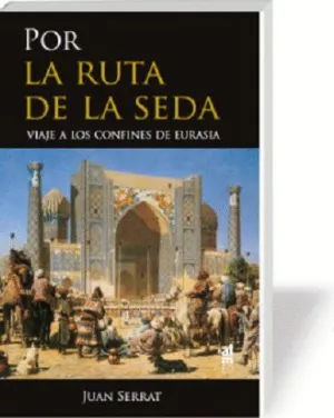 POR LA RUTA DE LA SEDA: VIAJE A LOS CONFINES DE EURASIA