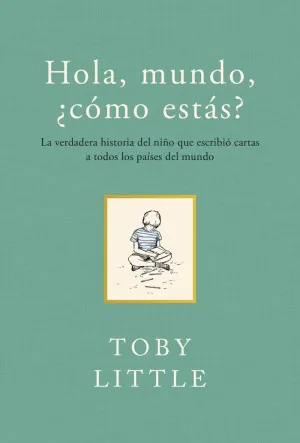 HOLA, MUNDO, ¿CÓMO ESTÁS? LA VERDADERA HISTORIA DEL NIÑO QUE ESCRIBIÓ CARTAS A TODOS LOS PAÍSES DEL HOLA, MUNDO, ¿CÓMO ESTÁS? LA VERDADERA HISTORIA DEL NIÑO QUE ESCRIBIÓ CARTAS A TODOS LOS PAÍSES DEL