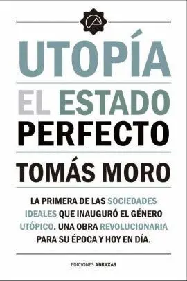 UTOPIA, EL ESTADO PERFECTO. LA PRIMERA DE LAS SOCIEDADES IDEALES QUE INAGURO EL GENERO UTOPICO