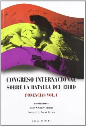 CONGRESO INTERNACIONAL SOBRE LA BATALLA DEL EBRO VOL. 1