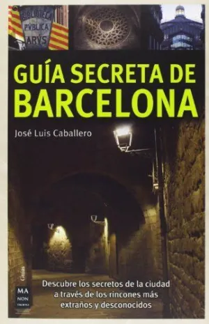 GUIA SECRETA DE BARCELONA: DESCUBRE LOS SECRETOS DE LA CIUDAD A TRAVÉS DE LOS RINCONES MÁS EXTRAÑOS