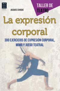 LA EXPRESION CORPORAL: 300 EJERCICIOS DE EXPRESIÓN CORPORAL, MIMO Y JUEGO TEATRAL