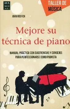 MEJORE SU TECNICA DE PIANO: MANUAL PRACTICO CON SUGERENCIAS Y CONSEJOS PARA PERFECCIONARSE COMO PIAN