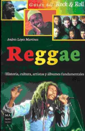 REGGAE: HISTORIA, CULTURA, ARTISTAS Y ALBUMES FUNDAMENTALES REGGAE: HISTORIA, CULTURA, ARTISTAS Y ALBUMES FUNDAMENTALES
