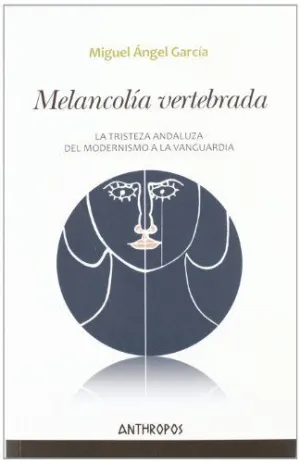 MELANCOLIA VERTEBRADA: LA TRISTEZA ANDALUZA DEL MODERNISMO A LA VANGUARDIA
