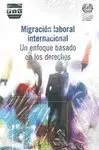 MIGRACION LABORAL INTERNACIONAL: UN ENFOQUE BASADO EN LOS DERECHOS