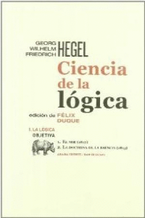 CIENCIA DE LA LOGICA (VOL.1). LA LOGICA OBJETIVA: EL SER (1812) - LA DOCTRINA DE LA ESENCIA (1813)