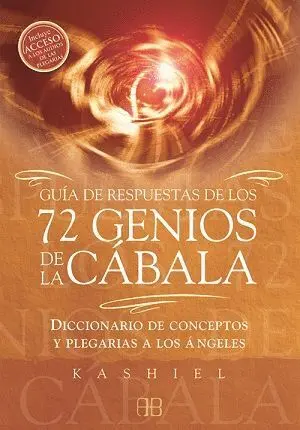 GUÍA DE RESPUESTAS DE LOS 72 GENIOS DE LA CÁBALA: DICCIONARIO DE CONCEPTOS Y PLEGARIAS A LOS ÁNGELES GUÍA DE RESPUESTAS DE LOS 72 GENIOS DE LA CÁBALA: DICCIONARIO DE CONCEPTOS Y PLEGARIAS A LOS ÁNGELES