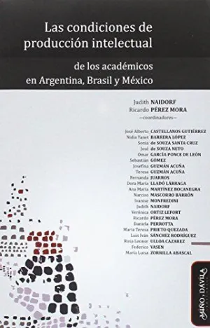 LAS CONDICIONES DE PRODUCCIÓN INTELECTUAL DE LOS ACADÉMICOS EN ARGENTINA, BRASIL Y MÉXICO LAS CONDICIONES DE PRODUCCIÓN INTELECTUAL DE LOS ACADÉMICOS EN ARGENTINA, BRASIL Y MÉXICO