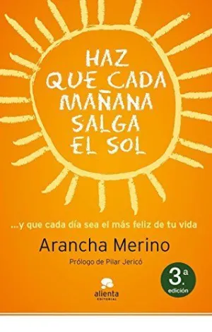HAZ QUE MAÑANA SALGA EL SOL... Y QUE CADA DÍA SEA EL MÁS FELIZ DE TU VIDA