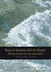 BAJO EL DOMINIO DEL RIO NEGRO: MIRADA INTERIOR DE UNA NATURALISTA