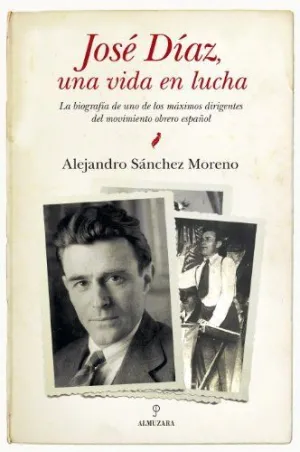 JOSE DIAZ, UNA VIDA EN LUCHA: LA BIOGRAFÍA DE UNO DE LOS MÁXIMOS DIRIGENTES DEL MOVIMIENTO OBRERO ES