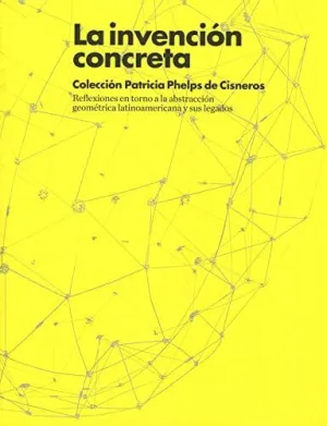 LA INVENCIÓN CONCRETA. COLECCIÓN PATRICIA PHELPS DE CISNEROS