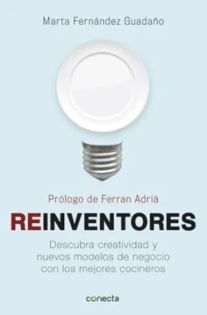 REINVENTORES: DESCUBRA CREATIVIDAD Y NUEVOS MODELOS DE NEGOCIO CON LOS MEJORES COCINEROS REINVENTORES: DESCUBRA CREATIVIDAD Y NUEVOS MODELOS DE NEGOCIO CON LOS MEJORES COCINEROS