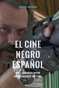 EL CINE NEGRO ESPAÑOL. DEL SPANISH NOIR AL POLICIACO ACTUAL