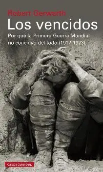 LOS VENCIDOS: POR QUÉ LA PRIMERA GUERRA MUNDIAL NO CONCLUYÓ DEL TODO (1917-1923)