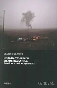 HISTORIA Y VIOLENCIA EN AMÉRICA LATINA: PRÁCTICAS ARTÍSTICAS, 1992-2012 HISTORIA Y VIOLENCIA EN AMÉRICA LATINA: PRÁCTICAS ARTÍSTICAS, 1992-2012