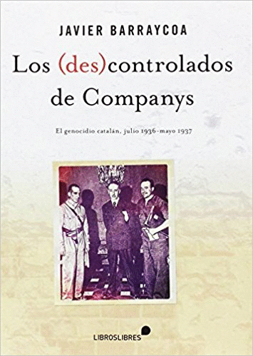LOS (DES)CONTROLADOS DE COMPANYS: EL GENOCIDIO CATALAN (JULIO DE 1936-MAYO DE 1937)