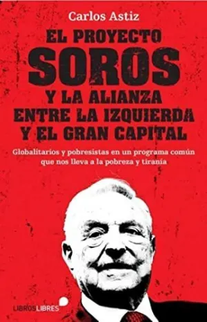 EL PROYECTO SOROS Y LA ALIANZA ENTRE LA IZQUIERDA Y EL GRAN CAPITAL EL PROYECTO SOROS Y LA ALIANZA ENTRE LA IZQUIERDA Y EL GRAN CAPITAL