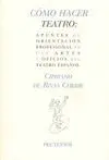 COMO HACER TEATRO: APUNTES Y ORIENTACIÓN PROFESIONAL EN LAS ARTES Y OFICIOS DEL TEATRO ESPAÑOL