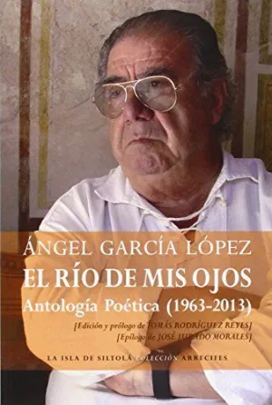EL RIO DE MIS OJOS ANTOLOGIA POETICA (1963-2013)