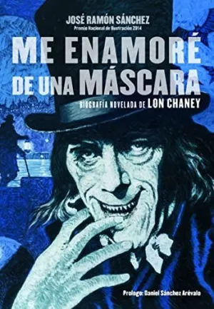 ME ENAMORÉ DE UNA MÁSCARA: BIOGRAFÍA NOVELADA DE LON CHANEY