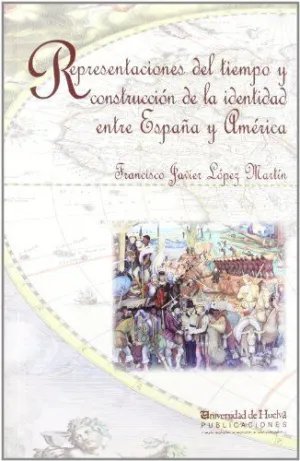 REPRESENTACIONES DEL TIEMPO Y CONSTRUCCION DE LA IDENTIDAD ENTRE ESPAÑA Y AMERICA