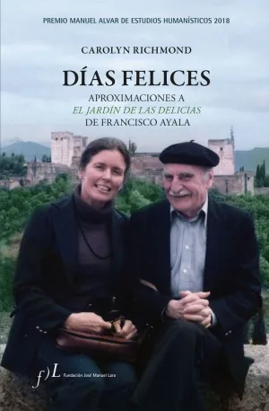 DÍAS FELICES: APROXIMACIONES A ´EL JARDÍN DE LAS DELICIAS´ DE FRANCISCO AYALA DÍAS FELICES: APROXIMACIONES A ´EL JARDÍN DE LAS DELICIAS´ DE FRANCISCO AYALA