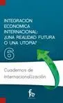 INTEGRACION ECONOMICA INTERNACIONAL: ¿UNA REALIDAD FUTURA O UNA UTOPÍA?