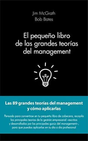 EL PEQUEÑO LIBRO DE LAS GRANDES TEORIAS DEL MANAGEMENT: LAS 89 GRANDES TEORÍAS DEL MANAGEMENT Y CÓMO