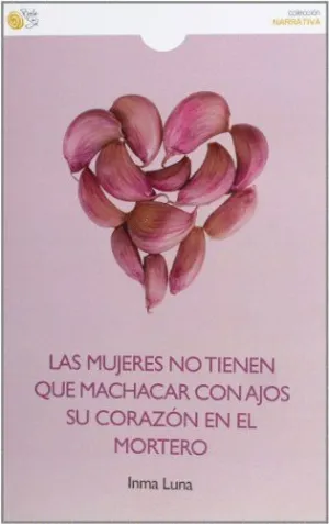 LAS MUJERES NO TIENEN QUE MACHACAR CON AJO SU CORAZON EN EL MORTERO